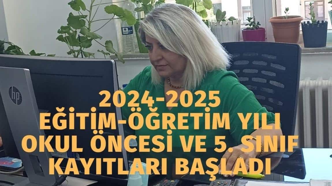 2024-2025 Eğitim öğretim Yılı Okul Öncesi ve 5. Sınıf Kayıtları Başladı